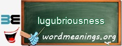 WordMeaning blackboard for lugubriousness